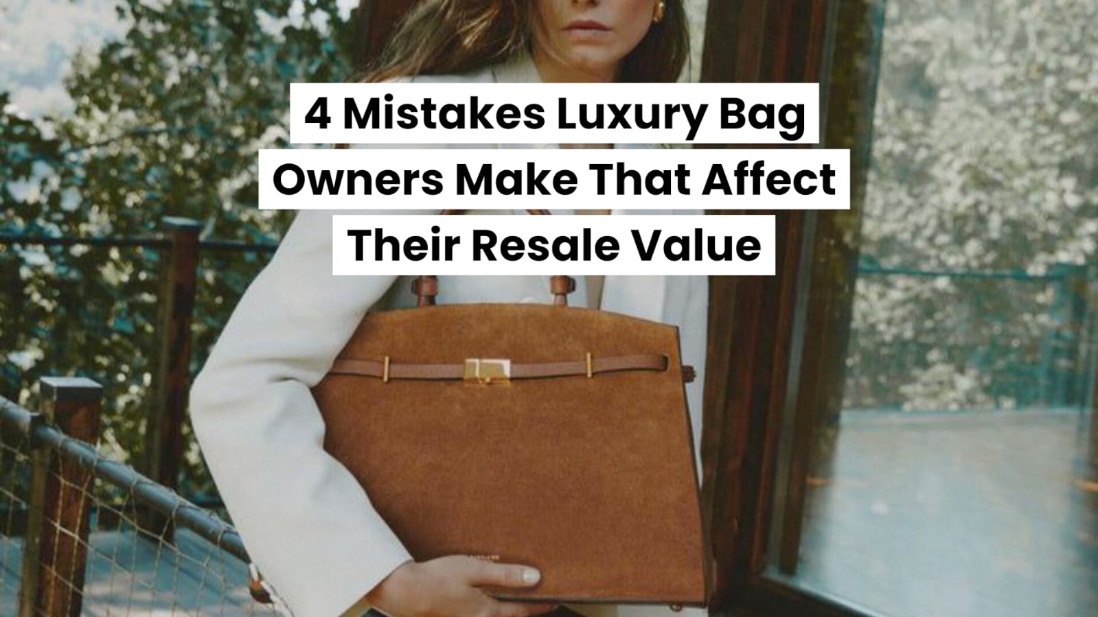 4 Mistakes Luxury Bag Owners Make That Affect Their Resale Value